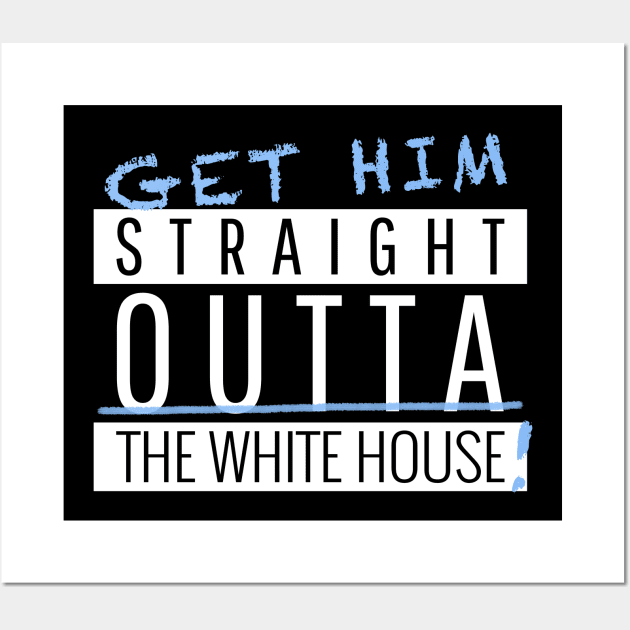 Get Him Stright Outta The White house Vote Wall Art by Created by JR